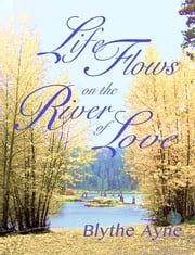 Life Flows on the River of Love Blythe Ayne
