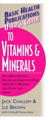 User's Guide to Vitamins &amp; Minerals Jack Challem