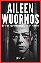 Aileen Wuornos: The Untold Story of America's First Female Serial Killer: The Tragic Life, Murders, 