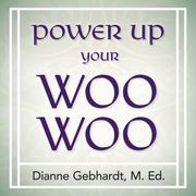 Power Up Your Woo Woo Dianne Gebhardt