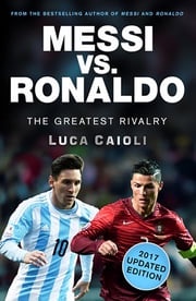 Messi vs. Ronaldo - 2017 Updated Edition Luca Caioli