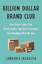 Billion Dollar Brand Club: How Dollar Shave Club, Warby Parker, and Other Disruptors Are Remaking Wh