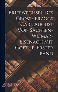 Briefwechsel des Grossherzogs Carl August von Sachsen-Weimar-Eisenach mit Goethe, Erster Band