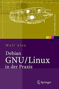 Debian GNU/Linux in der Praxis: Anwendungen, Konzepte, Werkzeuge (X.systems.press) (Hardcover)