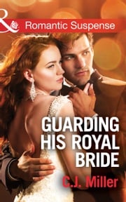 Guarding His Royal Bride (Mills &amp; Boon Romantic Suspense) (Conspiracy Against the Crown, Book 2) C.J. Miller