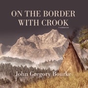 On the Border with Crook John Gregory Bourke