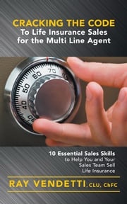 Cracking the Code to Life Insurance Sales for the Multi Line Agent Ray Vendetti