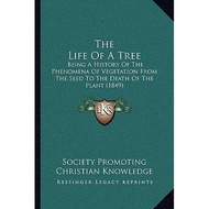 the life of a tree being a history of the phenomena of vegetation from the seed to the death of the 