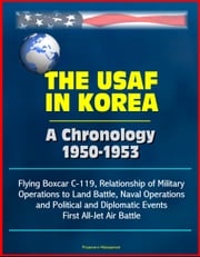 The USAF in Korea: A Chronology 1950-1953 - Flying Boxcar C-119, Relationship of Military Operations to Land Battle, Naval Operations, and Political and Diplomatic Events, First All-Jet Air Battle Progressive Management