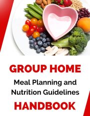 Group Home Meal Planning and Nutrition Guidelines Handbook Business Success Shop