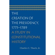 [100% Original Books] - Creation of the Presidency, 1775-1789 : A Stud by Charles C Thach Jr (US edi