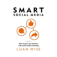 Smart Social Media: How to grow your business with Social Media marketing Paperback
