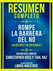 Resumen Completo - Rompe La Barrera Del No (Never Split The Difference) - Basado En El Libro De Christopher Voss Y Tahl Raz Libros Maestros