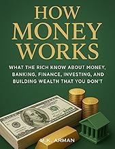 How Money Works: What the Rich Know About Money, Banking, Finance, Investing, and Building Wealth Th