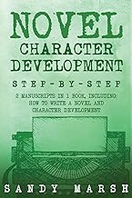Novel Character Development: Step-by-Step 2 Manuscripts in 1 Book Essential Fictional Character Crea