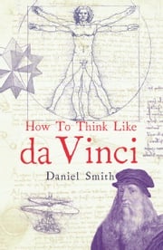 How to Think Like da Vinci Daniel Smith