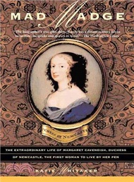 75296.Mad Madge ― The Extraordinary Life of Margaret Cavendish, Duchess of Newcastle, the First Woman to Live by Her Pen