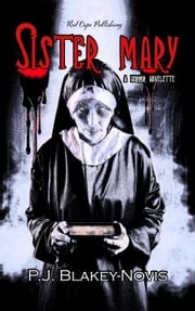 Sister Mary - A Horror Novelette P.J. Blakey-Novis