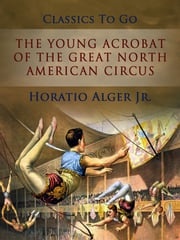 The Young Acrobat of The Great North American Circus Jr. Horatio Alger