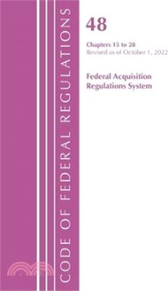 Code of Federal Regulations, Title 48 Federal Acquis Ch 15-28, Revised as of October 1, 2022