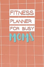 Fitness planner for busy mom: Motivational fitness planner for women | 3-month daily fitness log | f