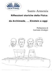 Riflessioni Storiche Della Fisica: Da Archimede, …, Einstein A Oggi. Santo Armenia