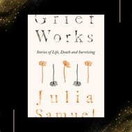 Grief Works: Stories of Life, Death and Surviving by Julia Samuel