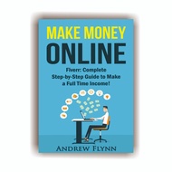 Make Money Online: Fiverr: Complete Step-by-Step Guide to Making Full-Time Incomea Andrew Flynn