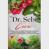 Dr. Sebi Cure: A Guide to Start Your Health Transformation with Healthy Foods and Approved Herbs for Weight Loss, Detox, and Boost Yo