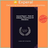 Annual Report - State Of Alabama, Department Of Education by Alabama Dept of Education (paperback)