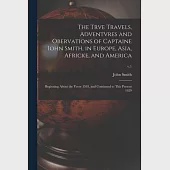 The Trve Travels, Adventvres and Obervations of Captaine Iohn Smith, in Europe, Asia, Africke, and America: Beginning About the Yeere 1593, and Contin