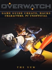 Overwatch: Game Guide Cheats, Hacks, Characters, Pc Unofficial The Yuw