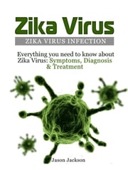 Zika Virus: Zika Virus Infection: Everything you need to know about Zika Virus: Symptoms, Diagnosis &amp; Treatment Jason Jackson