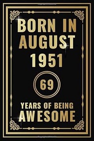 Born In August 1951 - 69 Years Of Being Awesome: Happy 69th Birthday Gift For Boys, Girls, Men, Wome