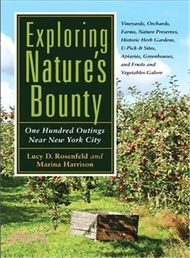 Exploring Nature's Bounty—One Hundred Outings Near New York City: Vineyards, Orchards, Farms, Nature Preserves, Historic Herb Gardens, U-Pick-It Sites, Apiaries, Greenhouses, a