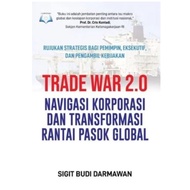 TRADE WAR 2.0: CORPORATION NAVIGATION AND GLOBAL PASOK CHAIN TRANSFORMATION Author: SIGIT BUDI DARMA
