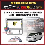 Toyota Alphard / Vellfire ANH10 2003 - 2007 ( 2.4cc Low Spec ) Android Player 9” Casing + Socket -M10771