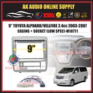 Toyota Alphard / Vellfire ANH10 2003 - 2007 ( 2.4cc Low Spec ) Android Player 9” Casing + Socket -M1