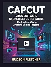CapCut Video Software User Guide for Beginners: The Quickest Way to Amazing Editing Projects (Edit L