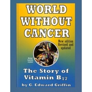 World Without Cancer: The Story of Vitamin B17