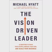 The Vision-Driven Leader: 10 Questions to Focus Your Efforts, Energize Your Team, and Scale Your Business