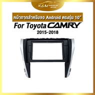 หน้ากากขนาด 10 นิ้ว รุ่น  Toyota Camry 2015-2018   สำหรับติดจอรถยนต์ วัสดุคุณภาพดี ชุดหน้ากากขนาด 10 นิ้ว + ปลั๊กตรงรุ่น