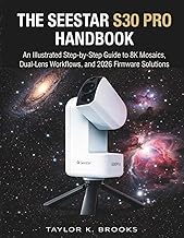 THE SEESTAR S30 PRO HANDBOOK: An Illustrated Step-By-Step Guide to 8K Mosaics, Dual-Lens Workflows, 
