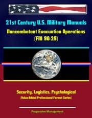 21st Century U.S. Military Manuals: Noncombatant Evacuation Operations (FM 90-29) Security, Logistics, Psychological (Value-Added Professional Format Series) Progressive Management