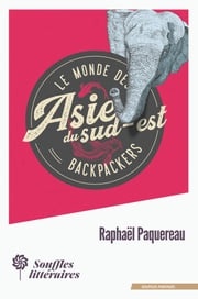 Le monde des Backpackers - Asie du Sud-Est Raphaël Paquereau