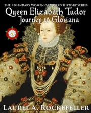 Queen Elizabeth Tudor: Journey to Gloriana Laurel A. Rockefeller