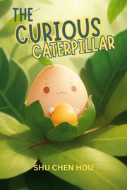 The Curious Caterpillar: A Charming Bedtime Story Picture Book for Kids Shu Chen Hou