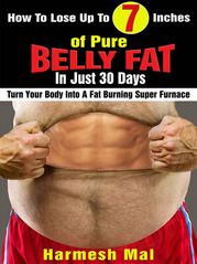How To Lose Up To 7 Inches Of Pure Belly Fat In Just 30 Days: Turn Your Body Into A Fat Burning Super Furnace Harmesh Mal