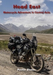 Head East - Motorcycle Adventure in Central Asia Pavlin Zhelev