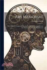 Ars Memoriae: Sive Clara Et Perspicua Methodus Excerpendi Nucleum Rerum Ex Omnium Scientiarum Monume